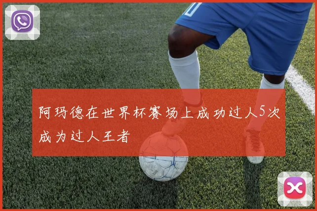 阿玛德在世界杯赛场上成功过人5次成为过人王者